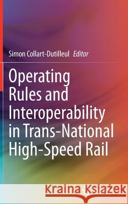 Operating Rules and Interoperability in Trans-National High-Speed Rail Simon Collart-Dutilleul 9783030720018 Springer