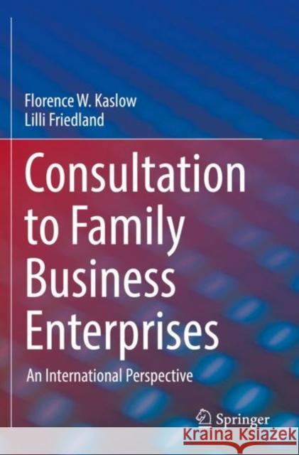 Consultation to Family Business Enterprises: An International Perspective Florence W. Kaslow LILLI Friedland 9783030720247