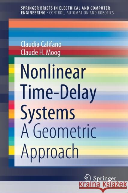 Nonlinear Time-Delay Systems: A Geometric Approach Claudia Califano Claude H. Moog 9783030720254