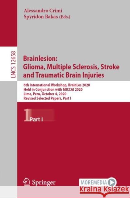 Brainlesion: Glioma, Multiple Sclerosis, Stroke and Traumatic Brain Injuries: 6th International Workshop, Brainles 2020, Held in Conjunction with Micc Alessandro Crimi Spyridon Bakas 9783030720834