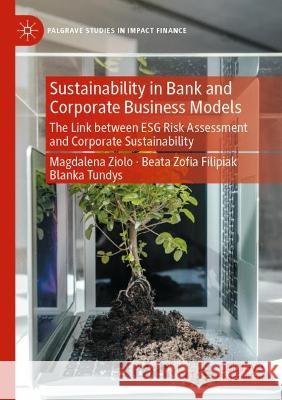Sustainability in Bank and Corporate Business Models: The Link between ESG Risk Assessment and Corporate Sustainability Ziolo, Magdalena 9783030721008