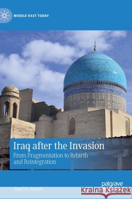 Iraq After the Invasion: From Fragmentation to Rebirth and Reintegration Saad N. Jawad 9783030721053 Palgrave MacMillan