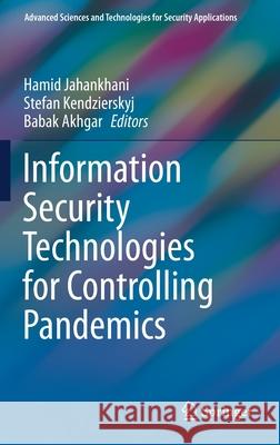 Information Security Technologies for Controlling Pandemics Hamid Jahankhani Stefan Kendzierskyj Babak Akhgar 9783030721190