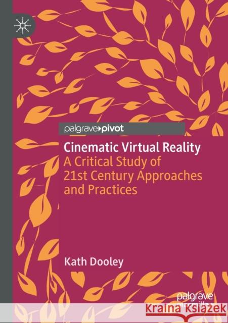 Cinematic Virtual Reality: A Critical Study of 21st Century Approaches and Practices Dooley, Kath 9783030721497 Springer Nature Switzerland AG