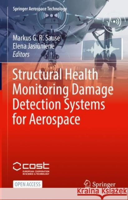 Structural Health Monitoring Damage Detection Systems for Aerospace Markus G. R. Sause Elena Jasiūniene 9783030721916 Springer