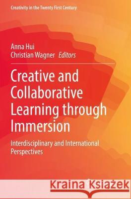 Creative and Collaborative Learning Through Immersion: Interdisciplinary and International Perspectives Hui, Anna 9783030722180 Springer International Publishing