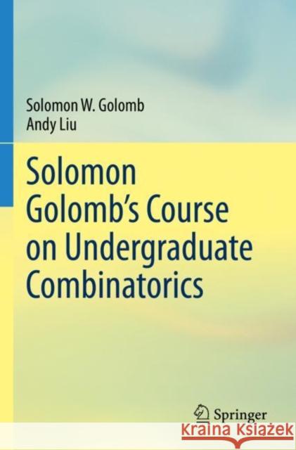 Solomon Golomb's Course on Undergraduate Combinatorics Golomb, Solomon W. 9783030722302