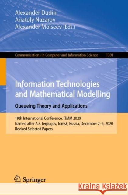 Information Technologies and Mathematical Modelling. Queueing Theory and Applications: 19th International Conference, Itmm 2020, Named After A.F. Terp Dudin, Alexander 9783030722463