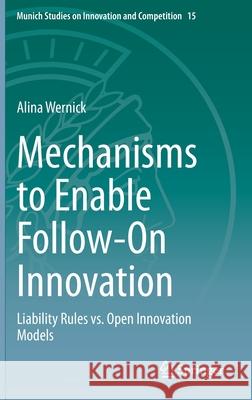 Mechanisms to Enable Follow-On Innovation: Liability Rules vs. Open Innovation Models Alina Wernick 9783030722562 Springer