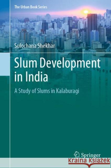 Slum Development in India: A Study of Slums in Kalaburagi Sulochana Shekhar 9783030722913 Springer