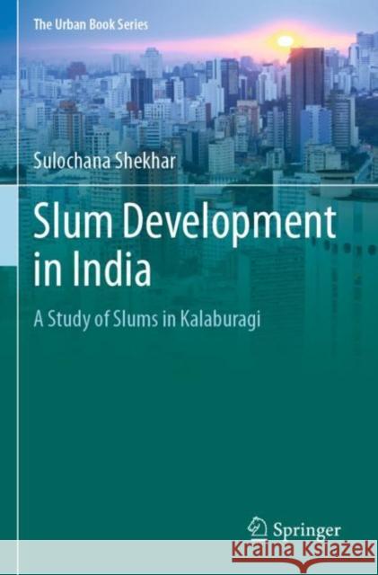 Slum Development in India: A Study of Slums in Kalaburagi Shekhar, Sulochana 9783030722944 Springer International Publishing