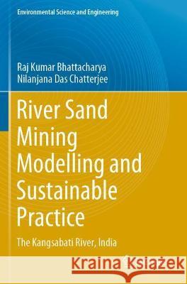 River Sand Mining Modelling and Sustainable Practice: The Kangsabati River, India Bhattacharya, Raj Kumar 9783030722982 Springer International Publishing