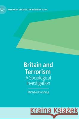 Britain and Terrorism: A Sociological Investigation Michael Dunning 9783030722999 Palgrave MacMillan