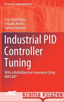 Industrial Pid Controller Tuning: With a Multiobjective Framework Using Matlab(r) Rojas, José David 9783030723101 Springer
