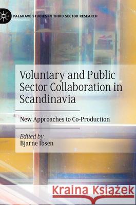 Voluntary and Public Sector Collaboration in Scandinavia: New Approaches to Co-Production Bjarne Ibsen 9783030723149 Palgrave MacMillan
