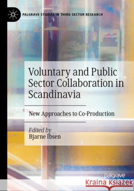 Voluntary and Public Sector Collaboration in Scandinavia: New Approaches to Co-Production Ibsen, Bjarne 9783030723170