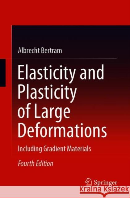 Elasticity and Plasticity of Large Deformations: Including Gradient Materials Albrecht Bertram 9783030723279