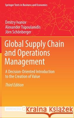Global Supply Chain and Operations Management: A Decision-Oriented Introduction to the Creation of Value Dmitry Ivanov Alexander Tsipoulanidis J 9783030723309