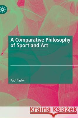 A Comparative Philosophy of Sport and Art Paul Taylor 9783030723330 Palgrave MacMillan