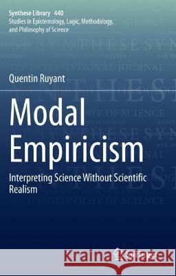 Modal Empiricism: Interpreting Science Without Scientific Realism Ruyant, Quentin 9783030723514 Springer International Publishing