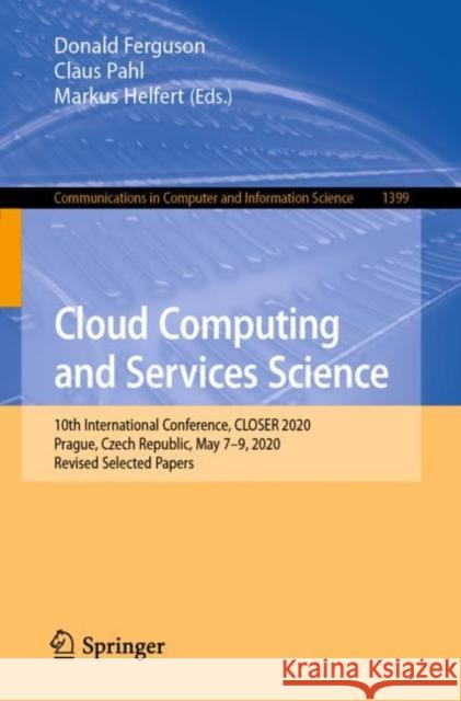 Cloud Computing and Services Science: 10th International Conference, Closer 2020, Prague, Czech Republic, May 7-9, 2020, Revised Selected Papers Donald Ferguson Claus Pahl Markus Helfert 9783030723682 Springer