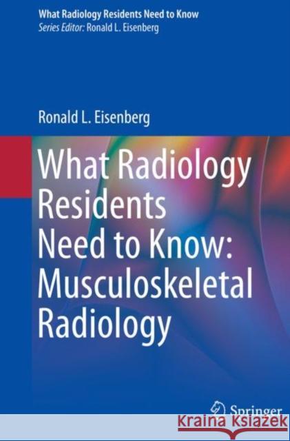 What Radiology Residents Need to Know: Musculoskeletal Radiology Ronald L. Eisenberg 9783030723811 Springer Nature Switzerland AG