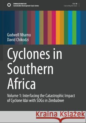Cyclones in Southern Africa: Volume 1: Interfacing the Catastrophic Impact of Cyclone Idai with Sdgs in Zimbabwe Nhamo, Godwell 9783030723958 Springer International Publishing