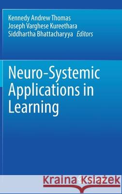 Neuro-Systemic Applications in Learning Kennedy Andrew Thomas Joseph Varghese Kureethara Siddhartha Bhattacharyya 9783030723996 Springer