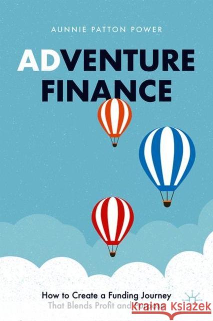 Adventure Finance: How to Create a Funding Journey That Blends Profit and Purpose Patton Power, Aunnie 9783030724276 Springer Nature Switzerland AG