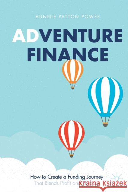 Adventure Finance: How to Create a Funding Journey That Blends Profit and Purpose Patton Power, Aunnie 9783030724306 Springer Nature Switzerland AG