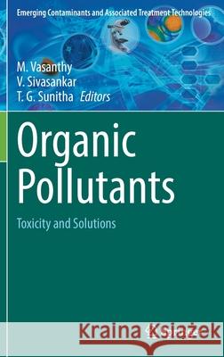 Organic Pollutants: Toxicity and Solutions M. Vasanthy V. Sivasankar T. G. Sunitha 9783030724405 Springer