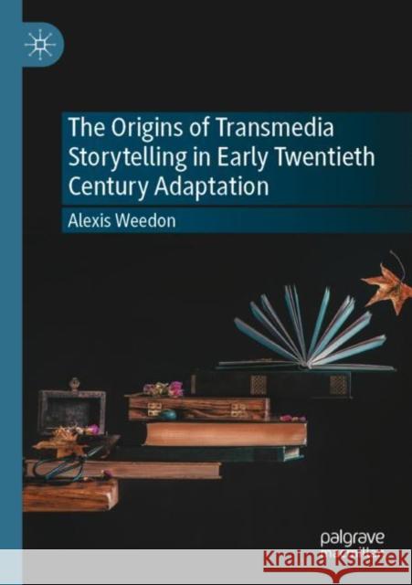 The Origins of Transmedia Storytelling in Early Twentieth Century Adaptation Alexis Weedon 9783030724788 Springer International Publishing