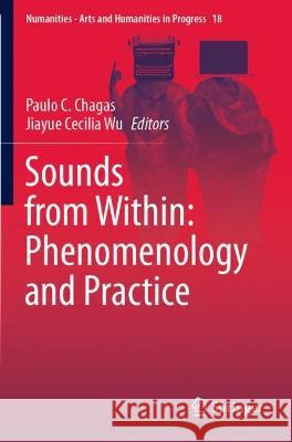 Sounds from Within: Phenomenology and Practice Paulo C. Chagas Jiayue Cecilia Wu  9783030725099 Springer Nature Switzerland AG