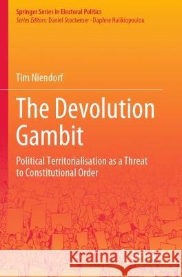 The Devolution Gambit: Political Territorialisation as a Threat to Constitutional Order Niendorf, Tim 9783030725259 Springer International Publishing
