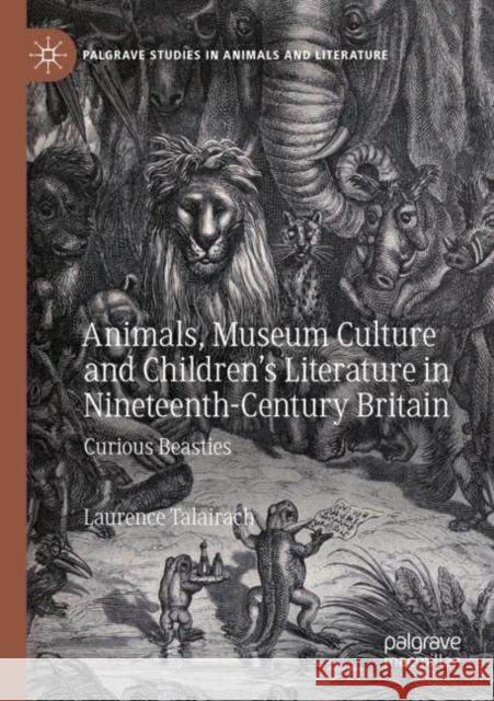 Animals, Museum Culture and Children’s Literature in Nineteenth-Century Britain Laurence Talairach 9783030725297 Springer International Publishing