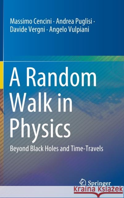 A Random Walk in Physics: Beyond Black Holes and Time-Travels Massimo Cencini Andrea Puglisi Davide Vergni 9783030725303 Springer