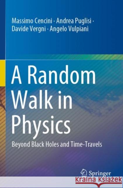 A Random Walk in Physics: Beyond Black Holes and Time-Travels Cencini, Massimo 9783030725334 Springer Nature Switzerland AG