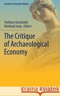 The Critique of Archaeological Economy Stefanos Gimatzidis Reinhard Jung 9783030725389 Springer