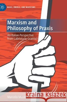 Marxism and Philosophy of Praxis: An Italian Perspective from Labriola to Gramsci Must 9783030725587 Palgrave MacMillan