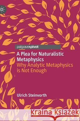 A Plea for Naturalistic Metaphysics: Why Analytic Metaphysics Is Not Enough Ulrich Steinvorth 9783030726027