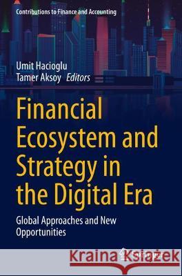 Financial Ecosystem and Strategy in the Digital Era: Global Approaches and New Opportunities Hacioglu, Umit 9783030726263