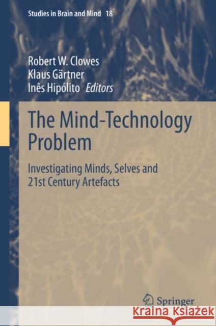 The Mind-Technology Problem: Investigating Minds, Selves and 21st Century Artefacts Robert W. Clowes Klaus Gartner Ines Hipolito 9783030726461