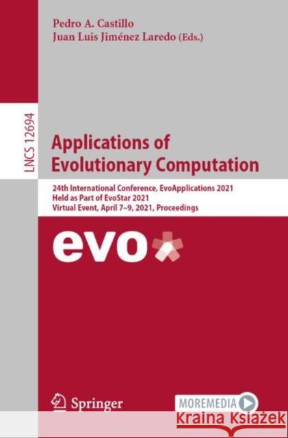 Applications of Evolutionary Computation: 24th International Conference, Evoapplications 2021, Held as Part of Evostar 2021, Virtual Event, April 7-9, Castillo, Pedro A. 9783030726980 Springer