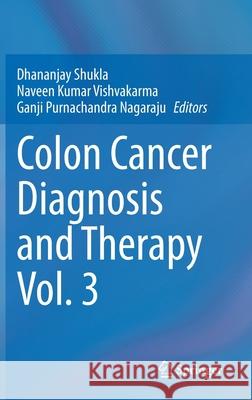 Colon Cancer Diagnosis and Therapy Vol. 3 Dhananjay Shukla Naveen Kumar Vishvakarma Ganji Purnachandra Nagaraju 9783030727017 Springer