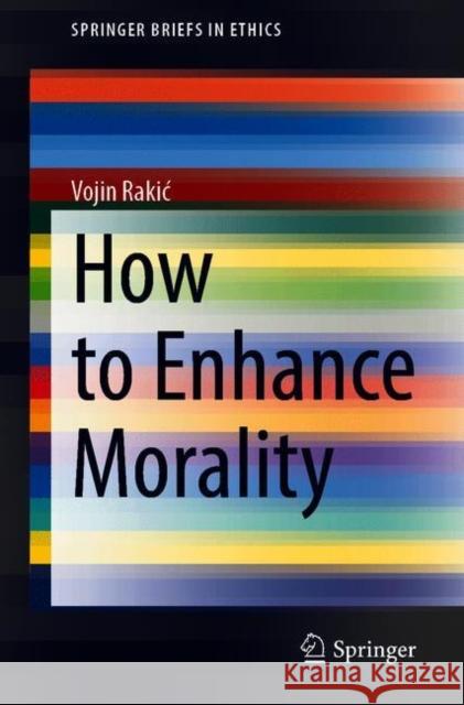 How to Enhance Morality Vojin Rakic 9783030727079