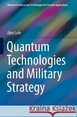 Quantum Technologies and Military Strategy Ajey Lele 9783030727239 Springer