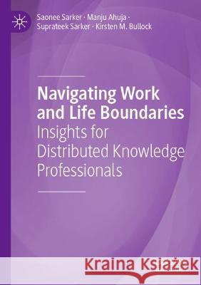 Navigating Work and Life Boundaries: Insights for Distributed Knowledge Professionals Sarker, Saonee 9783030727611 Springer International Publishing