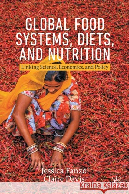 Global Food Systems, Diets, and Nutrition: Linking Science, Economics, and Policy Jessica Fanzo Claire Davis 9783030727628