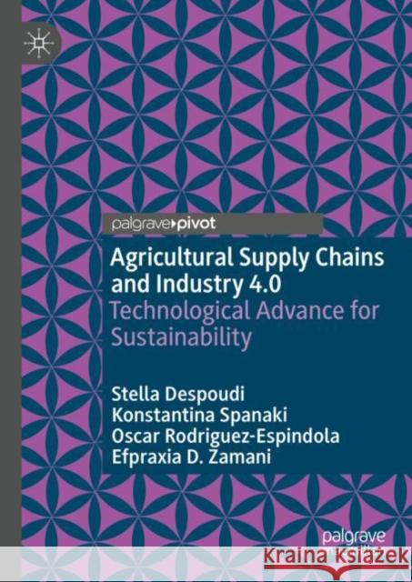 Agricultural Supply Chains and Industry 4.0: Technological Advance for Sustainability Stella Despoudi Konstantina Spanaki Oscar Rodriguez Espindola 9783030727697 Palgrave MacMillan