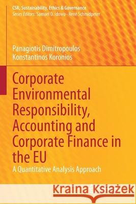 Corporate Environmental Responsibility, Accounting and Corporate Finance in the Eu: A Quantitative Analysis Approach Dimitropoulos, Panagiotis 9783030727758 Springer